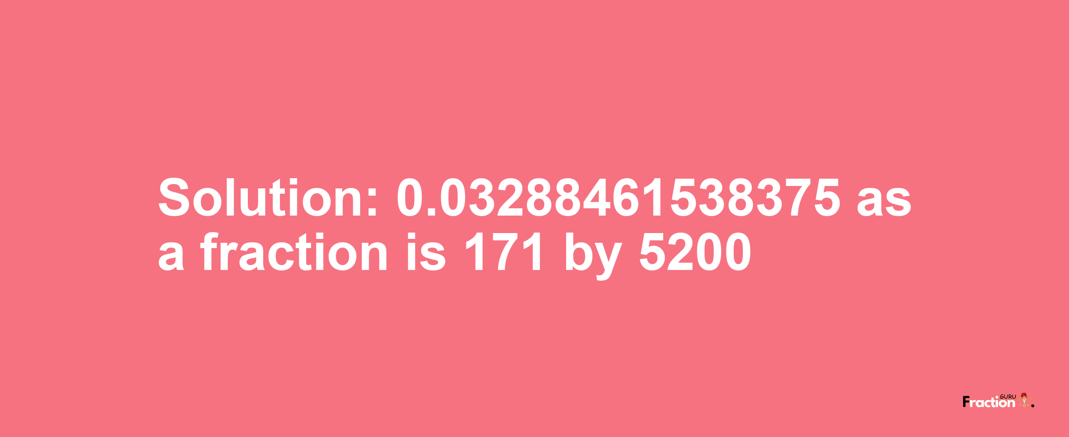 Solution:0.03288461538375 as a fraction is 171/5200